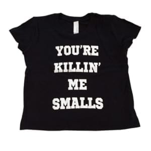 You’re Killin’ Me Smalls T-shirt